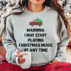 Warning I May Start Playing Christmas Music At Anytime Sweatshirt